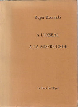 À l'oiseau, à la miséricorde . KOWALSKI Roger,