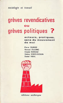 Grèves revendicatives ou grèves politiques? : Acteurs, pratiques, sens du mouvement de mai,. DUBOIS Pierre, DULONG Roland, DURAND Claude, ERBES-SEGUIN ...