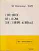 L'influence de l'Islam sur l'Europe m&eacute;di&eacute;vale. WATT W. Montgomery
