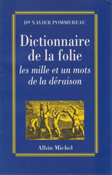 Dictionnaire de la Folie: Les mille et un mots de la déraison. POMMEREAU Xavier