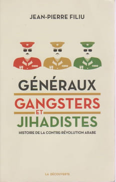 Généraux, gangsters et jihadistes: Histoire de la contre-révolution arabe. FILIU Jean-Pierre,