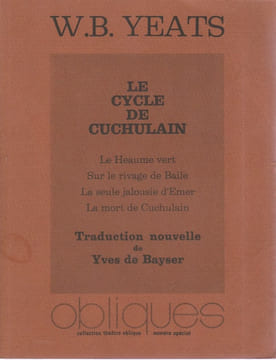 Le Cycle de Cuchulain: Le Heaume vert, Sur le rivage de Baile, La seule jalousie d'Emer, La Mort de Cuchulain. YEATS W. B.
