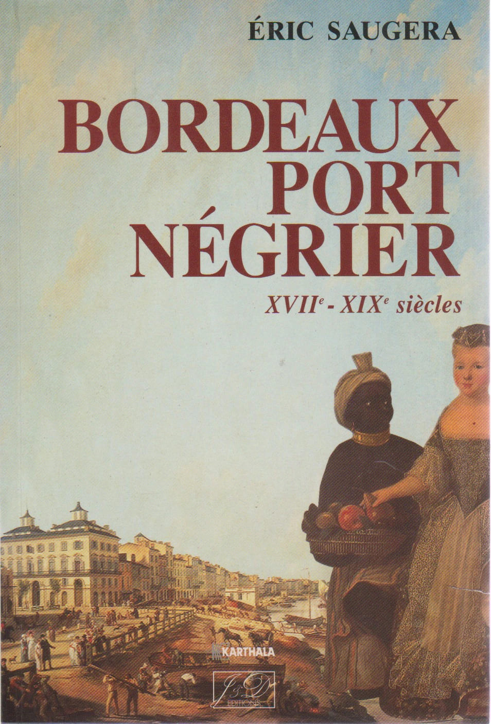 Bordeaux port n&eacute;grier: Chronologie, &eacute;conomue, id&eacute;ologie (XVIIe-XIXe si&egrave;cles). SAUGERA Eric
