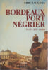 Bordeaux port n&eacute;grier: Chronologie, &eacute;conomue, id&eacute;ologie (XVIIe-XIXe si&egrave;cles). SAUGERA Eric