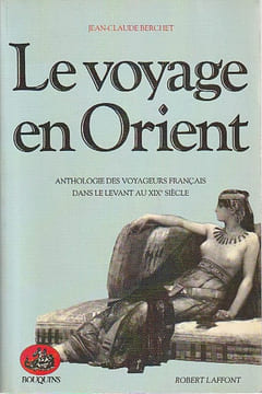 Le voyage en Orient: Anthologie des voyageurs français dans le Levant au XIXe siècle,. BERCHET Jean-Claude