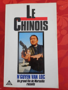 Le chinois - Un grand flic de Marseille raconte . N'Guyen Van Loc