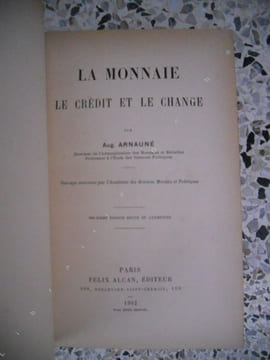 La monnaie , le credit et le change - La circulation : ses instruments, son mécanisme. Les systèmes de monnaies métalliques. Les systèmes de ...