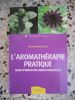 L' aromatherapie pratique - Mode d'emploi des huiles essentielles. Docteur Denis Pascal