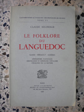 Le folklore du Languedoc - Gard Herault Lozere - Ceremonies familiales, sorcellerie et medecine populaire, folklore de la nature. Claude Seignolle