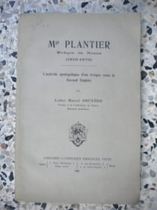 Monseigneur Plantier eveque de Nimes (1813-1875) - L'activite apologetique d'un eveque sous le Second Empire