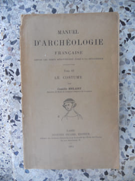 Manuel d'archeologie francaise depuis les temps merovingiens jusqu'a la renaissance - Tome 3 le costume. Camille Enlart