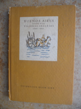 Buenos Aires visto por viajeros ingleses 1800-1825. Allejandro Gillespie - Juan y Guillermo Parish Robertson - E. E. Vidal - Samuel Haigh - Guillermo ...