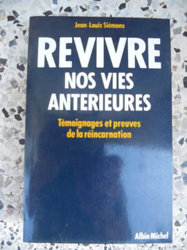 Revivre nos vies anterieures - Temoignages et preuves de la reincarnation. Jean-Louis Siemons