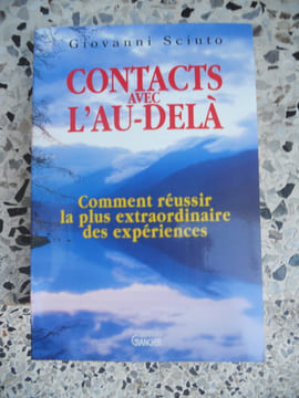 Contacts avec l'au-dela - Comment reussir la plus extraordinaire des experiences. Giovanni Sciuto
