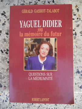 Yaguel Didier - ou - La memoire du futur - Questions sur la mediumnite. Gerald Gassiot-Talabot
