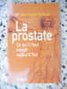 La prostate - Ce qu'il faut savoir aujourd'hui. Pr Bertrand Dufour