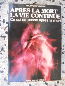 Apres la mort la vie continue - Ce qui se passe apres la mort. Philippe de Winandy