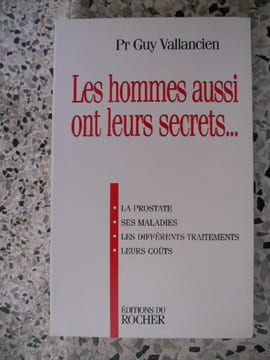 Les hommes aussi ont leurs secrets - La prostate, ses maladies, les differents traitements, leurs couts. Pr Guy Vallancien
