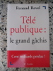 Tele publique : le grand gachis - Cent milliards perdus !. Renaud Revel