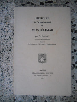 Histoire, geographie et statistique de l'arrondissement de Montelimar - Tome 1 - Preliminaires - D'Aleyrac a Chantemerle. A. Lacroix