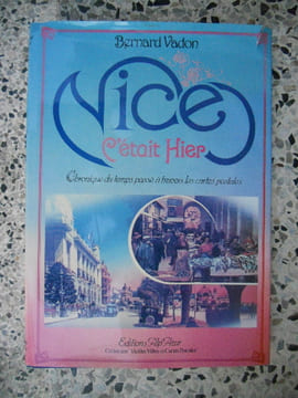 Nice c'etait hier - Chronique du temps passe a travers les cartes postales. Bernard Vadon