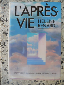 L'apres vie - Croyances et recherches sur la vie apres la mort. Helene Renard