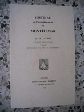 Histoire, geographie et statistique de l'arrondissement de Montelimar - Tome 1 - Preliminaires - D'Aleyrac a Chantemerle. A. Lacroix