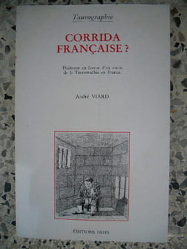 Corrida francaise ? - Plaidoyer en faveur d'un statut de la Tauromachie en France. Andre Viard