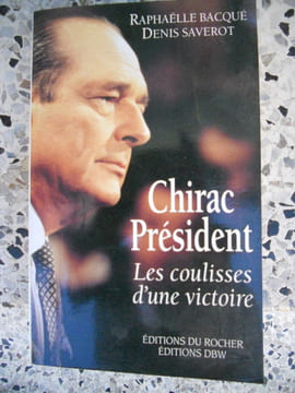 Chirac president - Les coulisses d'une victoire. Raphaelle Bacque / Denis Saverot