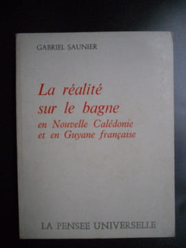 La realite sur le bagne en Nouvelle Caledonie et en Guyane francaise. Gabriel Saunier