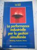 La performance industrielle par la gestion simultanee - Marketing, production, finance. Jean Bultel / Felix Perez