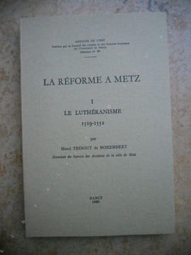 La reforme a Metz - 1 - Le lutheranisme 1519-1552. Henri Tribout de Morembert