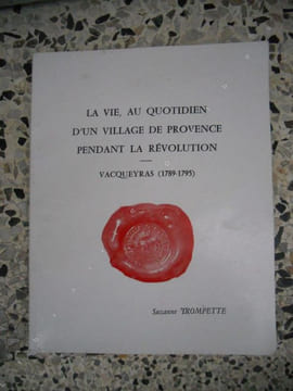 La vie au quotidien d'un village de Provence pendant la Revolution : Vacqueyras, 1789-1795 . Suzanne Trompette