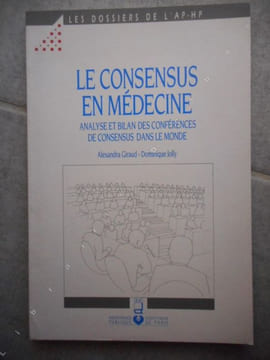 Le consensus en medecine - Analyse et bilan des conferences de consensus dans le monde . Alexandra Giraud - Dominique Jolly