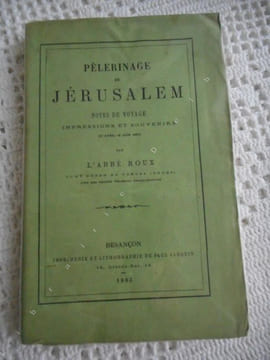 Pelerinage de Jerusalem - Notes de voyage - Impressions et souvenirs (27 avril-8 juin 1882) . Abbe Roux (Cure de Vercel) 