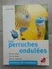 Perruches ondulees - Bien les soigner, bien les nourrir, bien les comprendre . Annette Wolter