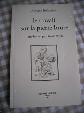 Le travail sur la pierre brute - Introduction par Oswald Wirth . Armand Bedarride - Oswald Wirth