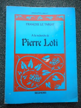 A la recherche de Pierre Loti . LE TARGAT Francois / Pierre Loti