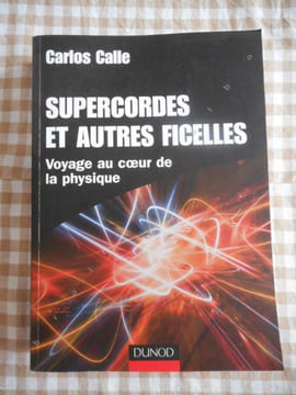 Supercordes et autres ficelles - Voyage au coeur de la physique . CALLE Carlos