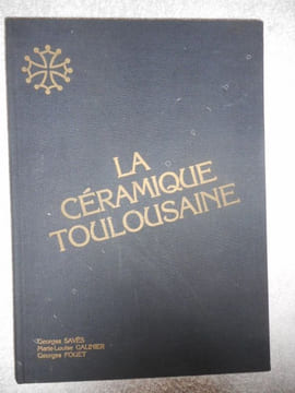 La ceramique toulousaine . SAVES Georges / GAUNIER Marie-Louise / FOUET Georges