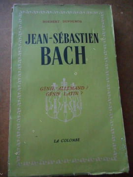 Un architecte de la musique Jean-Sebastien Bach - Genie allemand ? - Genie latin ? . DUFOURCQ Robert