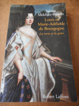 Louis et Marie Adelaide de Bourgogne - La vertu et la grace . MELCHIOR-BONNET Sabine