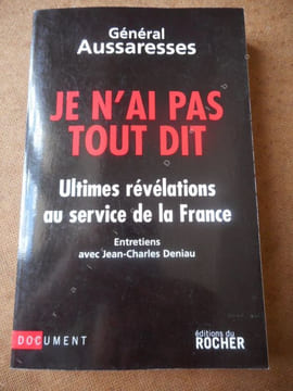 Je n'ai pas tout dit - Ultimes revelations au service de la France - Entretiens avec Jean-Charles Deniau . AUSSARESSES General