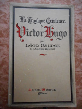 La tragique existence de Victor Hugo . DAUDET Leon ( Victor Hugo )