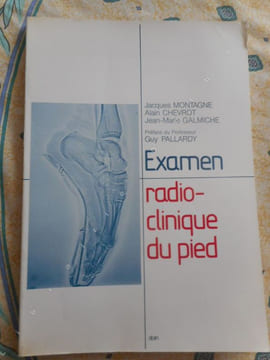 Examen radio-clinique du pied . MONTAGNE Jacques - CHEVROT Alain - GALMICHE Jean-Marie 