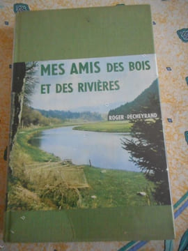 Mes amis des bois et des rivieres . PECHEYRAND Roger