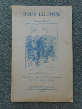 Sous le joug - Placards et avis de l'armee allemande dans les regions envahies . GIRAN Etienne
