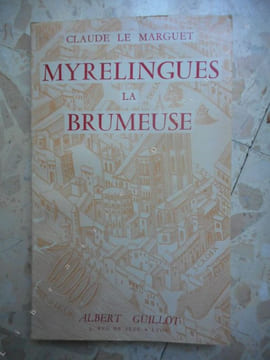 Myrelingues la Brumeuse ou l'an 1536 a Lion sur le Rosne - Preface de Maurice Jacob . LE MARGUET Claude