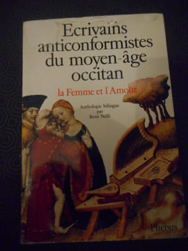 Ecrivains anticonformistes du moyen-age occitan - La femme et l'amour - Anthologie bilingue par Rene Nelli.. Divers - René Nelli