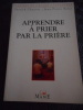 Apprendre &agrave; prier par la pri&egrave;re -Cahiers de l'&eacute;cole cath&eacute;drale" n&deg;13. Patrick CHAUVET - Jean-Pierre BATUT